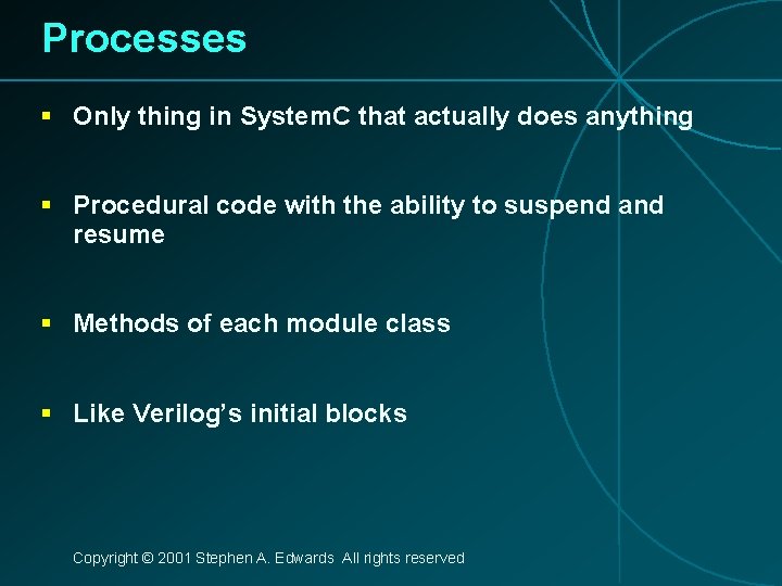 Processes § Only thing in System. C that actually does anything § Procedural code