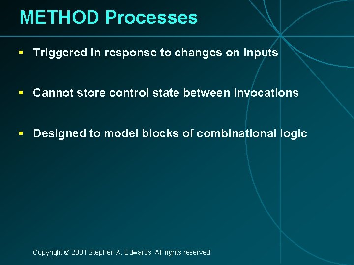 METHOD Processes § Triggered in response to changes on inputs § Cannot store control
