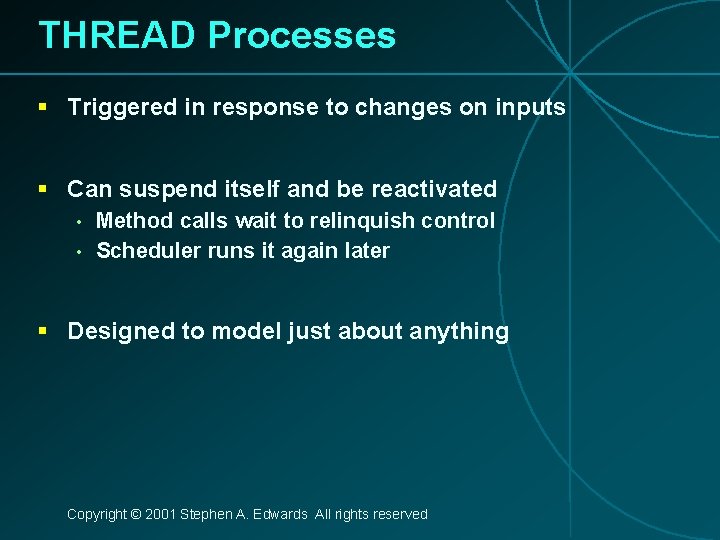 THREAD Processes § Triggered in response to changes on inputs § Can suspend itself