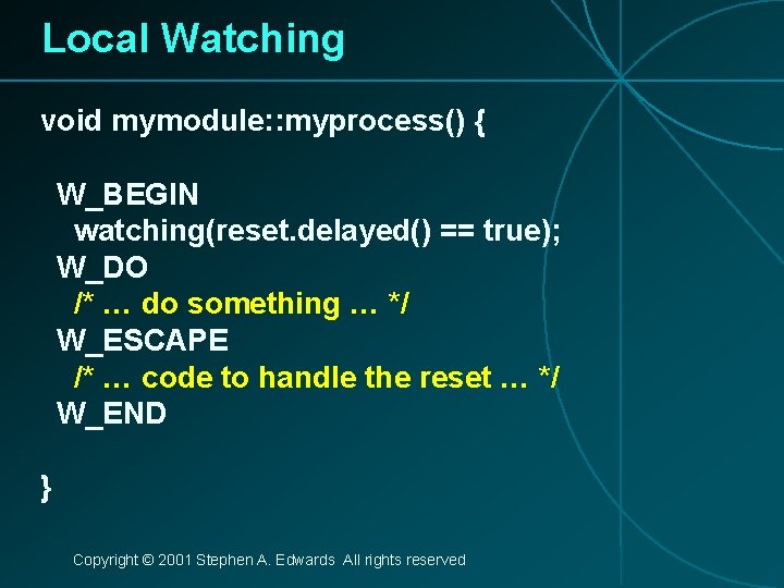 Local Watching void mymodule: : myprocess() { W_BEGIN watching(reset. delayed() == true); W_DO /*