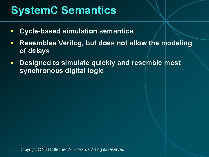 System. C Semantics § Cycle-based simulation semantics § Resembles Verilog, but does not allow