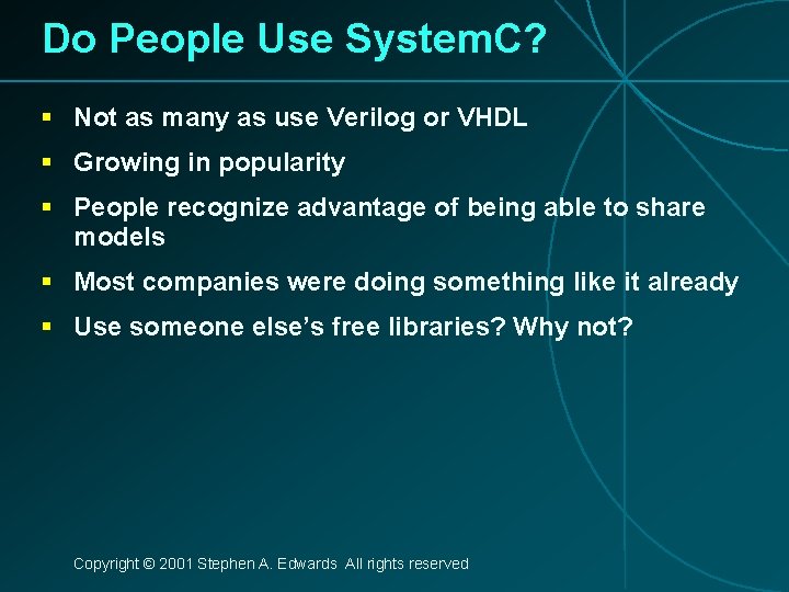Do People Use System. C? § Not as many as use Verilog or VHDL