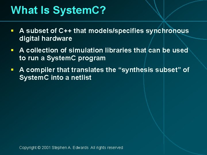 What Is System. C? § A subset of C++ that models/specifies synchronous digital hardware
