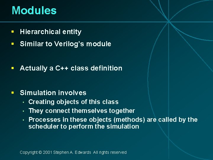 Modules § Hierarchical entity § Similar to Verilog’s module § Actually a C++ class