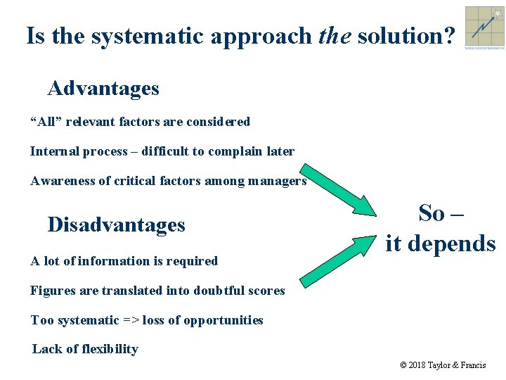 Is the systematic approach the solution? Advantages “All” relevant factors are considered Internal process