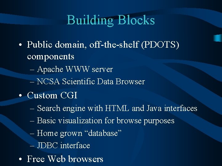 Building Blocks • Public domain, off-the-shelf (PDOTS) components – Apache WWW server – NCSA