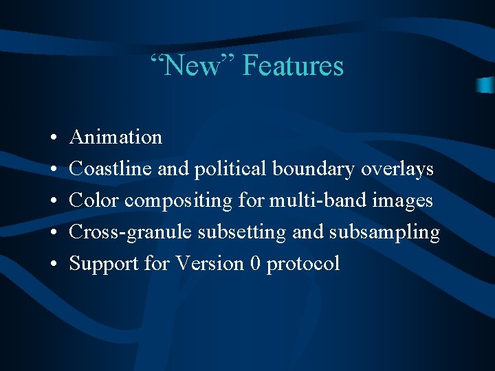 “New” Features • • • Animation Coastline and political boundary overlays Color compositing for