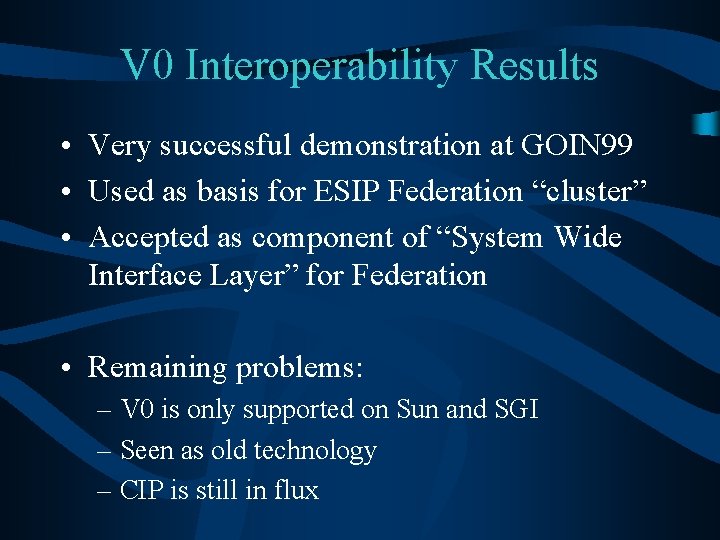 V 0 Interoperability Results • Very successful demonstration at GOIN 99 • Used as