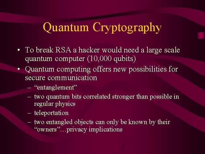 Quantum Cryptography • To break RSA a hacker would need a large scale quantum