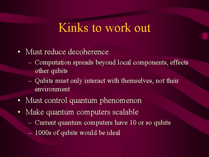 Kinks to work out • Must reduce decoherence – Computation spreads beyond local components,