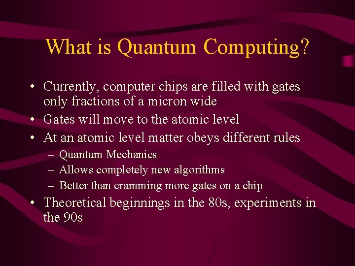 What is Quantum Computing? • Currently, computer chips are filled with gates only fractions