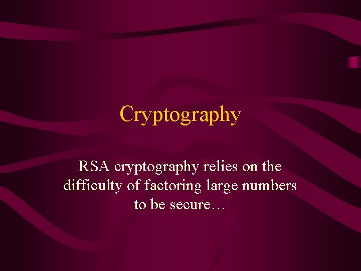 Cryptography RSA cryptography relies on the difficulty of factoring large numbers to be secure…