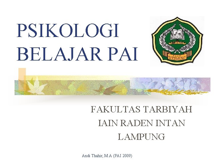 PSIKOLOGI BELAJAR PAI FAKULTAS TARBIYAH IAIN RADEN INTAN LAMPUNG Andi Thahir, M. A (PAI