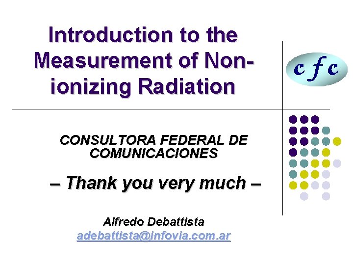 Introduction to the Measurement of Nonionizing Radiation CONSULTORA FEDERAL DE COMUNICACIONES – Thank you