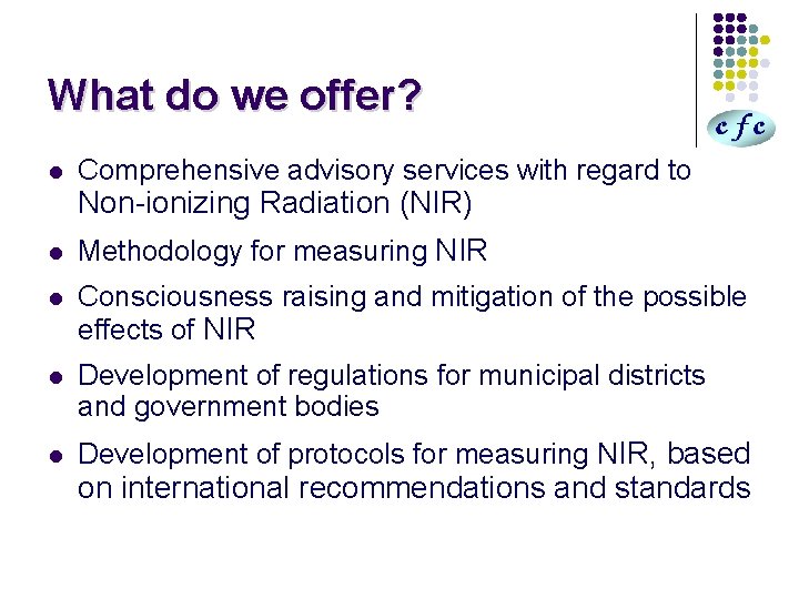 What do we offer? l Comprehensive advisory services with regard to Non-ionizing Radiation (NIR)