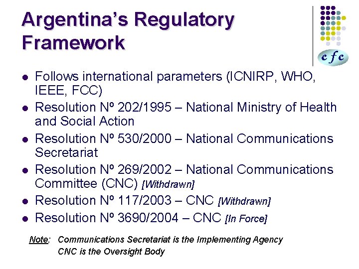 Argentina’s Regulatory Framework l l l Follows international parameters (ICNIRP, WHO, IEEE, FCC) Resolution