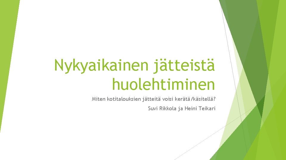 Nykyaikainen jätteistä huolehtiminen Miten kotitalouksien jätteitä voisi kerätä/käsitellä? Suvi Rikkola ja Heini Teikari 