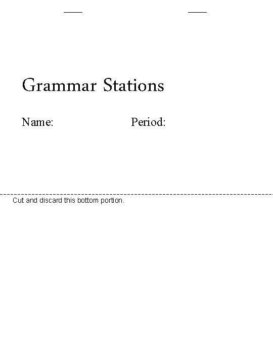 Grammar Stations Name: Cut and discard this bottom portion. Period: 