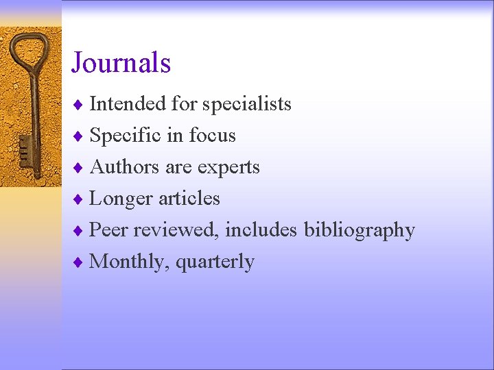 Journals ¨ Intended for specialists ¨ Specific in focus ¨ Authors are experts ¨