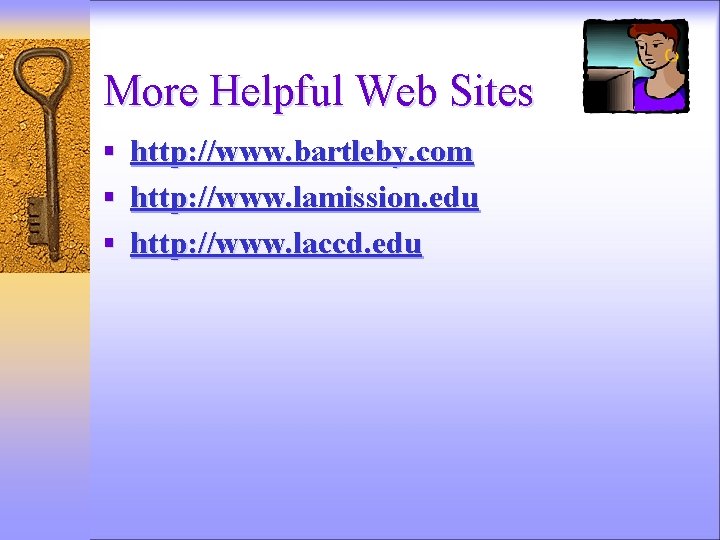 More Helpful Web Sites § http: //www. bartleby. com § http: //www. lamission. edu