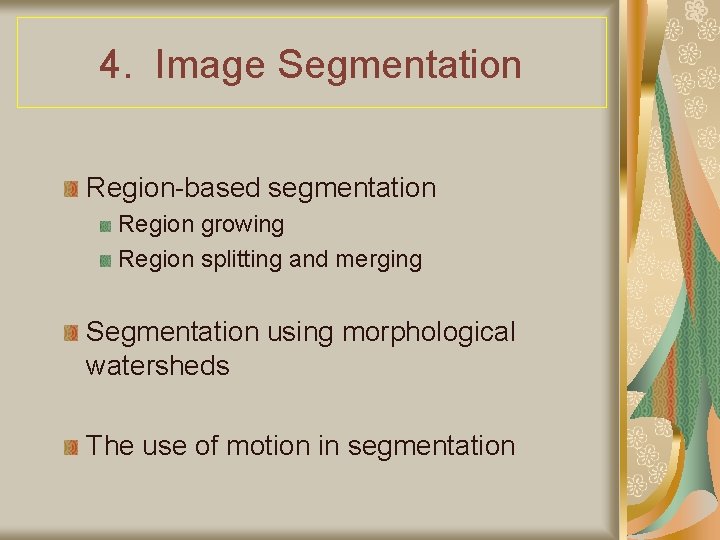 4. Image Segmentation Region-based segmentation Region growing Region splitting and merging Segmentation using morphological