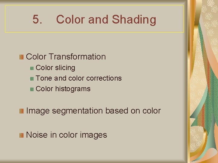 5. Color and Shading Color Transformation Color slicing Tone and color corrections Color histograms