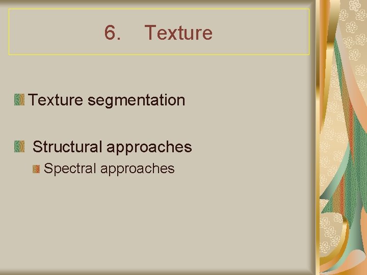 6. Texture segmentation Structural approaches Spectral approaches 