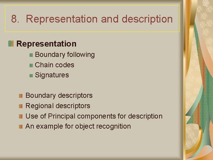 8. Representation and description Representation Boundary following Chain codes Signatures Boundary descriptors Regional descriptors