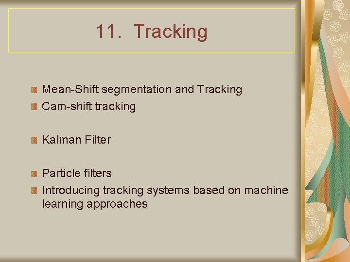 11. Tracking Mean-Shift segmentation and Tracking Cam-shift tracking Kalman Filter Particle filters Introducing tracking