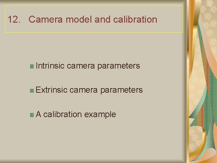 12. Camera model and calibration Intrinsic camera parameters Extrinsic camera parameters A calibration example
