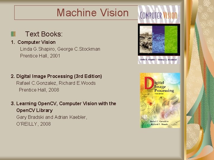 Machine Vision Text Books: 1. Computer Vision Linda G. Shapiro, George C. Stockman Prentice