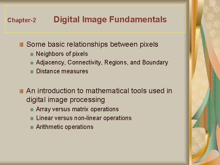 Chapter-2 Digital Image Fundamentals Some basic relationships between pixels Neighbors of pixels Adjacency, Connectivity,