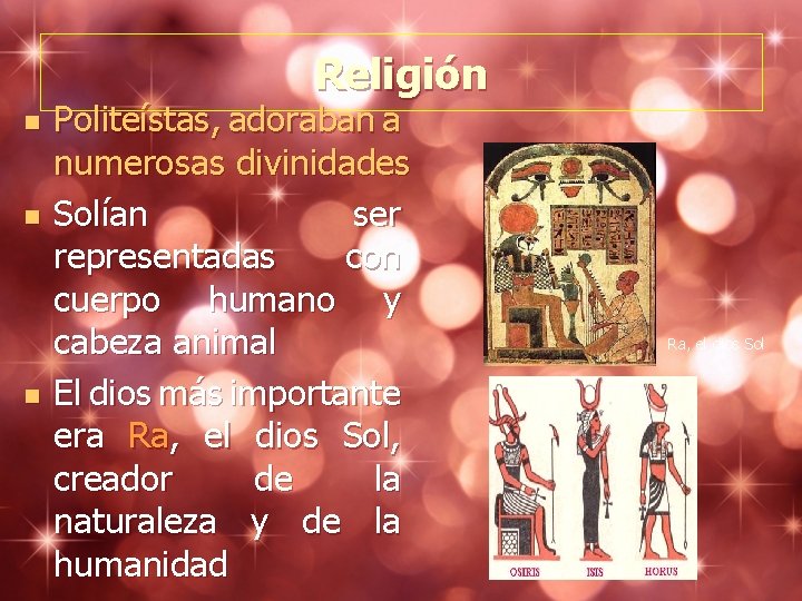 Religión n Politeístas, adoraban a numerosas divinidades Solían ser representadas con cuerpo humano y