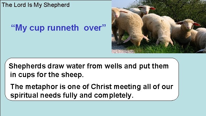 The Lord Is My Shepherd “My cup runneth over” Shepherds draw water from wells