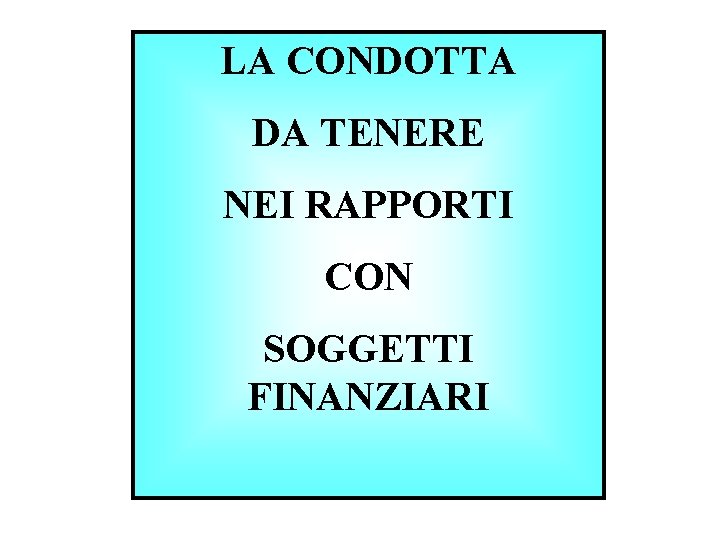 LA CONDOTTA DA TENERE NEI RAPPORTI CON SOGGETTI FINANZIARI 