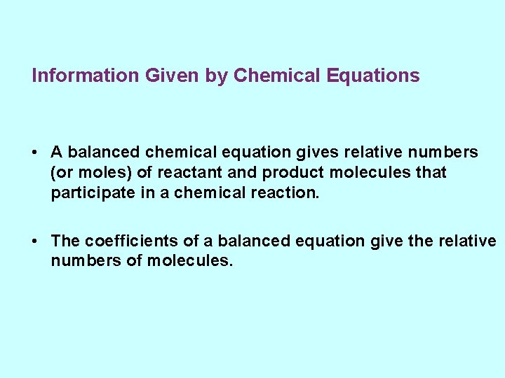 Information Given by Chemical Equations • A balanced chemical equation gives relative numbers (or