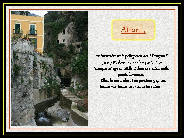 Atrani , est traversée par le petit fleuve des ‘’ Dragons ‘’ qui se