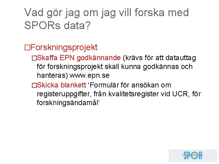 Vad gör jag om jag vill forska med SPORs data? �Forskningsprojekt �Skaffa EPN godkännande