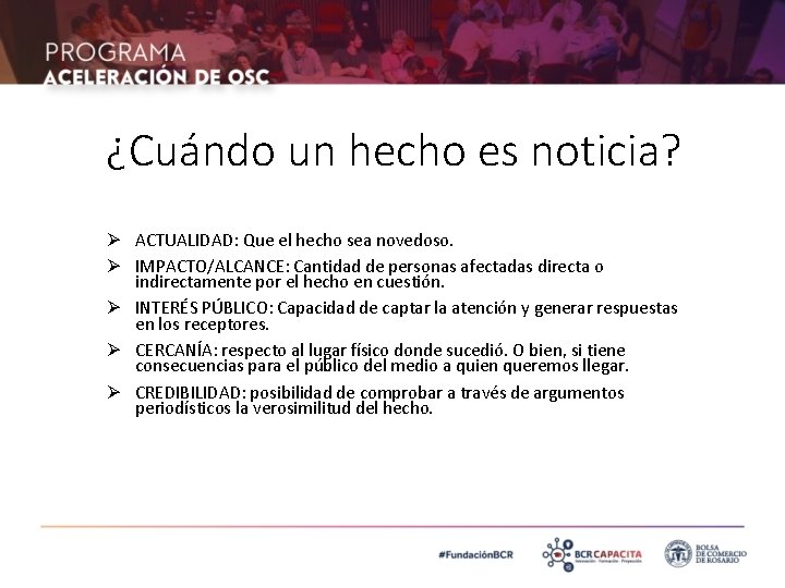 ¿Cuándo un hecho es noticia? Ø ACTUALIDAD: Que el hecho sea novedoso. Ø IMPACTO/ALCANCE: