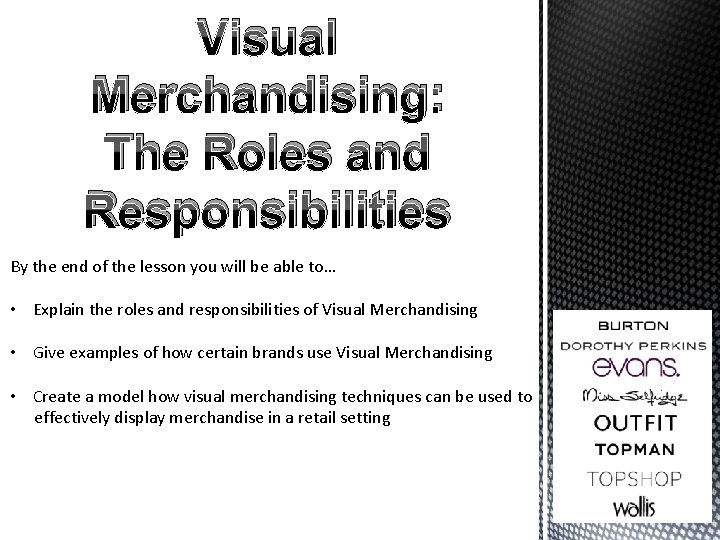 Visual Merchandising: The Roles and Responsibilities By the end of the lesson you will