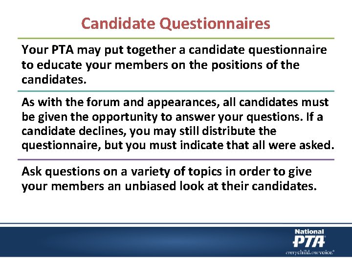 Candidate Questionnaires Your PTA may put together a candidate questionnaire to educate your members