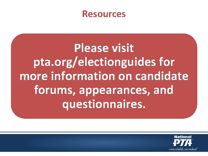 Resources Please visit pta. org/electionguides for more information on candidate forums, appearances, and questionnaires.