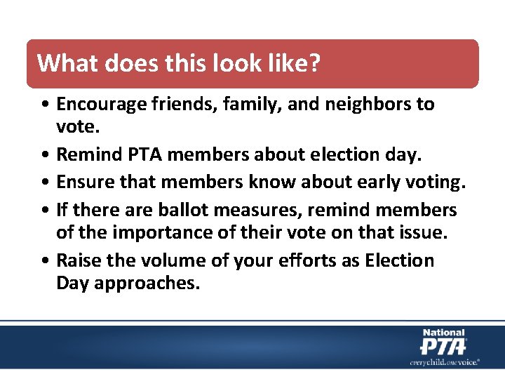 What does this look like? • Encourage friends, family, and neighbors to vote. •