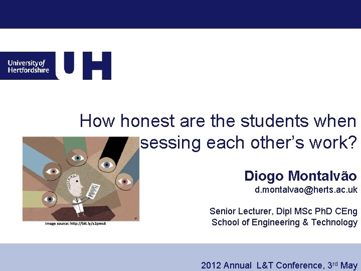How honest are the students when assessing each other’s work? Diogo Montalvão d. montalvao@herts.