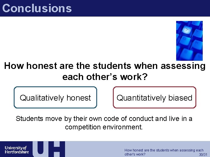 Conclusions How honest are the students when assessing each other’s work? Qualitatively honest Quantitatively