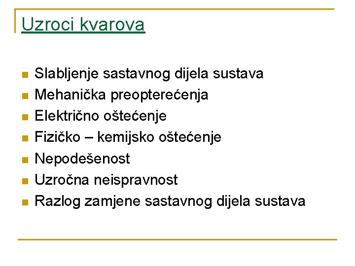 Uzroci kvarova n n n n Slabljenje sastavnog dijela sustava Mehanička preopterećenja Električno oštećenje