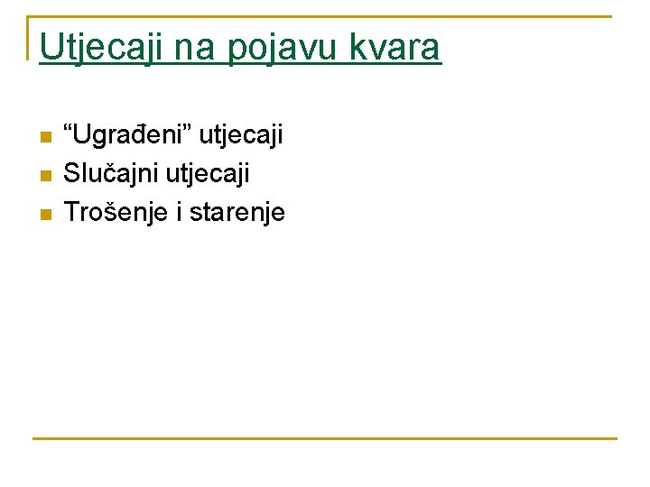 Utjecaji na pojavu kvara n n n “Ugrađeni” utjecaji Slučajni utjecaji Trošenje i starenje