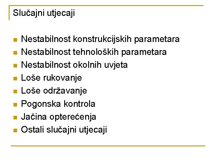 Slučajni utjecaji n n n n Nestabilnost konstrukcijskih parametara Nestabilnost tehnoloških parametara Nestabilnost okolnih