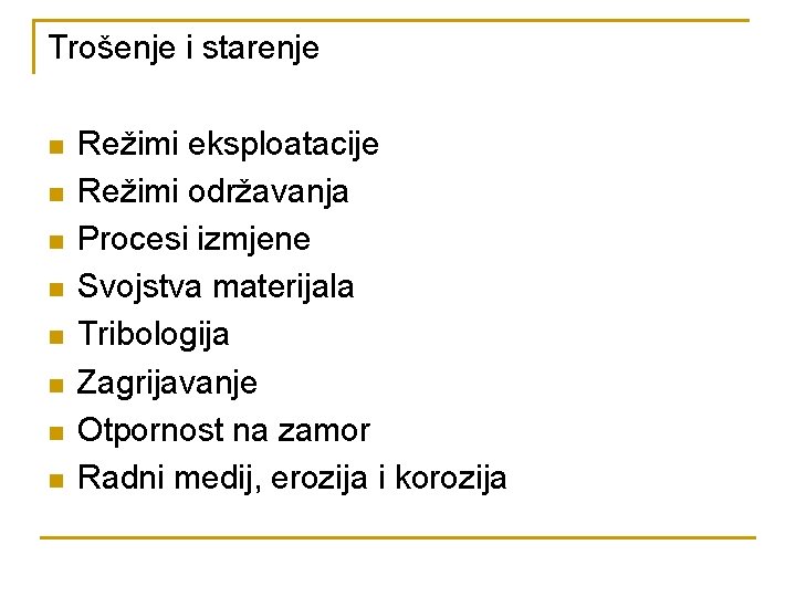 Trošenje i starenje n n n n Režimi eksploatacije Režimi održavanja Procesi izmjene Svojstva