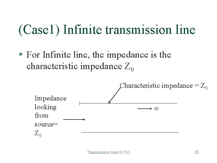 (Case 1) Infinite transmission line § For Infinite line, the impedance is the characteristic